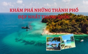 Khám Phá Những Thành Phố Đẹp Nhất  Trung Quốc